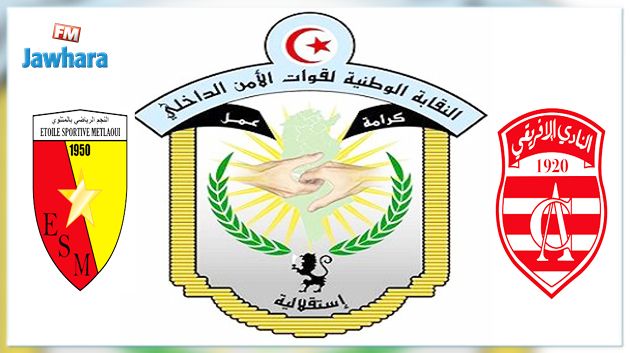 نقابة الأمن الوطني بقفصة تصدر بلاغا بخصوص لقاء نجم المتلوي و النادي الافريقي