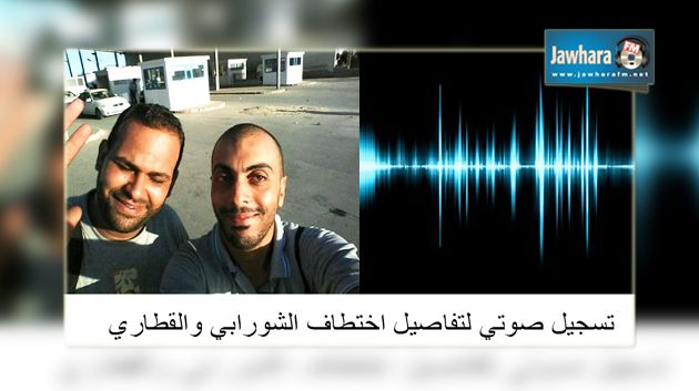 خاص : تسجيل صوتي لتفاصيل اختطاف الشورابي والقطاري