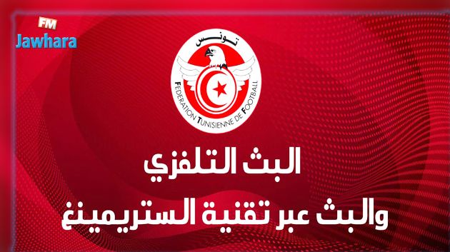  الجامعة تعين لجنة للتفاوض مع القنوات التونسية من أجل نقل المقابلات 