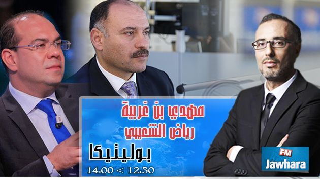 مهدي بن غربية و رياض الشعيبي ضيوف بوليتيكا ابتداء من 12:30