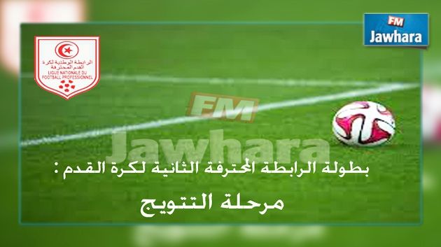 الرابطة الثانية : برنامج الجولة الختامية من مرحلة الصعود