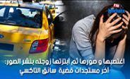 اغتصبها و صوّرها ثم ابتزتها زوجته بنشر الصور: آخر مستجدات قضية سائق التاكسي