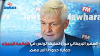 السفير البريطاني حول تصنيف تونس في القائمة الحمراء: حماية حدودنا أمر مهم