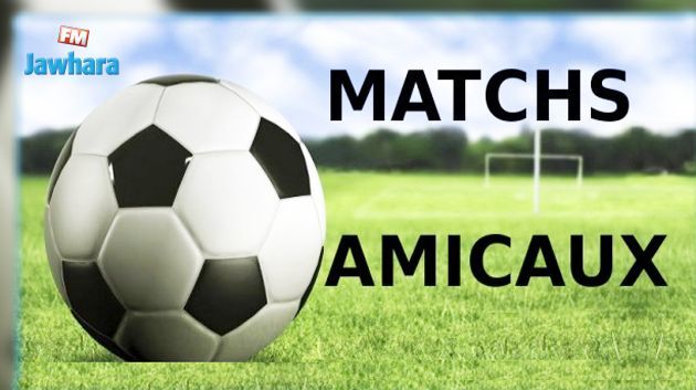 Programme des matchs amicaux de ce samedi 